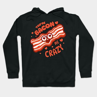 You Are Bacon Me Crazy | Cute Funny gift for Valentine's Day | Food Puns Hoodie